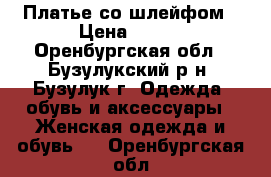 Платье со шлейфом › Цена ­ 500 - Оренбургская обл., Бузулукский р-н, Бузулук г. Одежда, обувь и аксессуары » Женская одежда и обувь   . Оренбургская обл.